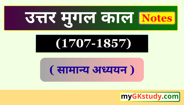 uttar mugal kaal 1707-1857,उत्तर मुगल काल,उत्तर मुगल काल के शासक,नादिर शाह का आक्रमण,मुगलों का पतन,मुगलों के पतन का कारण,बहादुर शाह प्रथम,जहांदारशाह,फर्रुखशियर,मुहम्मदशाह,अहमदशाह,आलमगीर द्वितीय,शाह आलम द्वितीय,अकबर द्वितीय,बहादुरशाह द्वितीय,